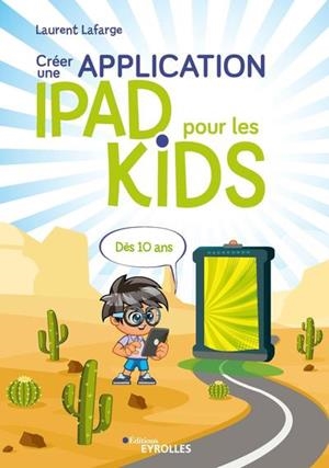 CRÉER UNE APPLICATION IPAD POUR LES KIDS : DÈS 10 ANS | 9782212676891 | LAFARGE, LAURENT