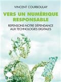 VERS UN NUMÉRIQUE RESPONSABLE : REPENSONS NOTRE DÉPENDANCE AUX TECHNOLOGIES DIGITALES | 9782330143756 | COURBOULAY, VINCENT