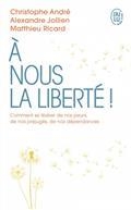 A NOUS LA LIBERTÉ ! : COMMENT SE LIBÉRER DE NOS PEURS, DE NOS PRÉJUGÉS, DE NOS DÉPENDANCES ?  | 9782290259399 | ANDRÉ, CHRISTOPHE / JOLLIEN, ALEXANDRE / RICARD, MATTHIEU