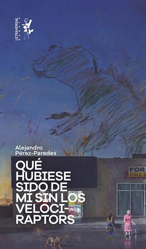 QUÉ HUBIESE SIDO DE MÍ SIN LOS VELOCIRAPTORS | 9788412276633 | PÉREZ-PAREDES, ALEJANDRO