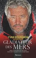 GLADIATEUR DES MERS : SEUL AUTOUR DU MONDE SUR UN VOILIER NON HABITABLE | 9782081331167 | BOURGNON, YVAN