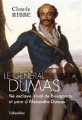 LE GÉNÉRAL DUMAS : NÉ ESCLAVE, RIVAL DE BONAPARTE ET PÈRE D'ALEXANDRE DUMAS | 9791021048973 | RIBBE, CLAUDE