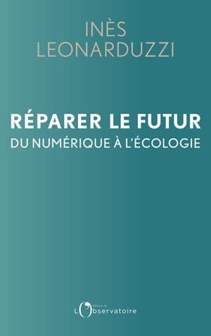 REPARER LE FUTUR - DU NUMERIQUE A L'ECOLOGIE | 9791032916162 | LEONARDUZZI INES