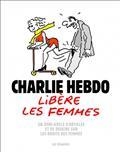 CHARLIE HEBDO LIBÈRE LES FEMMES : UN DEMI-SIÈCLE D'ARTICLES ET DE DESSINS SUR LES DROITS DES FEMMES  | 9782357661851 | COLLECTIF