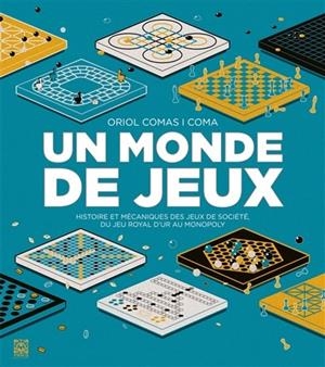 UN MONDE DE JEUX : HISTOIRE ET MÉCANIQUES DES JEUX DE SOCIÉTÉ, DU JEU ROYAL D'UR AU MONOPOLY | 9782376972495 | ORIOL COMAS I COMA
