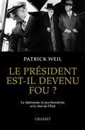 LE PRÉSIDENT EST-IL DEVENU FOU ? : LE DIPLOMATE, LE PSYCHANALYSTE ET LE CHEF D'ETAT | 9782246858119 | WEIL, PATRICK