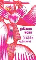 FANTAISIES GUÉRILLÈRES | 9782267046649 | LEBRUN, GUILLAUME