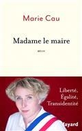 MADAME LE MAIRE : LIBERTÉ, ÉGALITÉ, TRANSIDENTITÉ : RÉCIT | 9782213720470 | CAU, MARIE