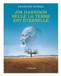 JIM HARRISON : SEULE LA TERRE EST ÉTERNELLE | 9782072999475 | BUSNEL, FRANÇOIS