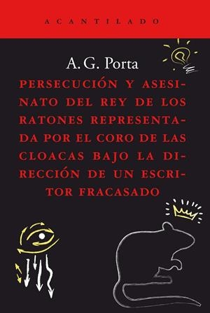 PERSECUCIÓN Y ASESINATO DEL REY DE LOS RATONES REPRESENTADA POR EL CORO DE LAS CLOACAS BAJO LA DIRECCIÓN DE UN  ESCRITOR FRACASADO | 9788419036186 | GARCÍA PORTA, ANTONI