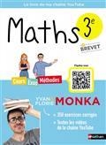MATHS 3E + BREVET : COURS, EXOS, MÉTHODES : LE LIVRE DE MA CHAÎNE YOUTUBE  | 9782095016524 | MONKA, YVAN / MONKA, FLORIE