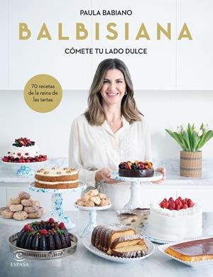 BALBISIANA. CÓMETE TU LADO DULCE. 70 RECETAS DE LA REINA DE LAS TARTAS | 9788467069051 | BABIANO, PAULA