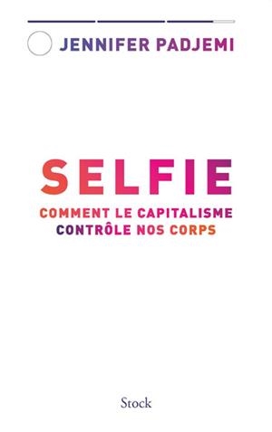 SELFIE. COMMENT LE CAPITALISME CONTRÔLE NOS CORPS | 9782234093775 | PADJEMI, JENNIFER