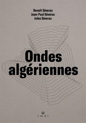 ONDES ALGERIENNES - DE BOUDJIMA LA KABYLE À HUSSEIN-DEY L'ALGÉROISE : JANVIER 1960-DÉCEMBRE 1961 - ILLUSTRATIONS, NOIR ET BLANC  | 9782358879934 | SÉVERAC, BENOÎT - SÉVÉRAC, JEAN-PAUL