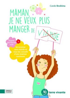 MAMAN, JE NE VEUX PLUS MANGER DE VIANDE ! - 50 RECETTES SANS VIANDE ET TOUS LES CONSEILS D'UNE MAMAN | 9782360985999