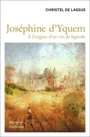 JOSEPHINE D'YQUEM - A L'ORIGINE D'UN VIN DE LEGENDE | 9782080279460 | DE LASSUS CHRISTEL