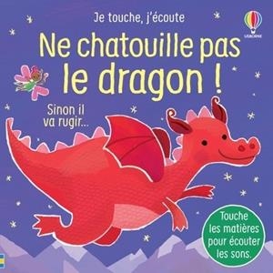 NE CHATOUILLE PAS LE DRAGON ! - JE TOUCHE, J'ÉCOUTE  | 9781805316190 | TAPLIN, SAM / LARRAÑAGA, ANA