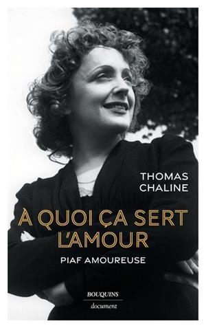 À QUOI ÇA SERT L'AMOUR - PIAF AMOUREUSE | 9782382923184 | CHALINE, THOMAS