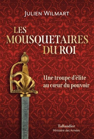 LES MOUSQUETAIRES DU ROI . UNE TROUPE D’ÉLITE AU COEUR DU POUVOIR | 9791021051263 | WILMART, JULIEN
