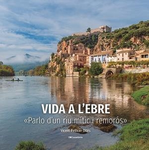 VIDA A L'EBRE. «PARLO D'UN RIU MÍTIC I REMORÓS» | 9788413563046 | PELLICER OLLÉS, VICENT
