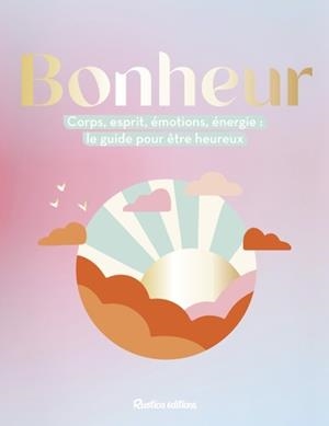 BONHEUR. CORPS, ESPRIT, ÉMOTIONS, ÉNERGIE : LE GUIDE POUR ÊTRE HEUREUX | 9782815321068 | COLLECTIF