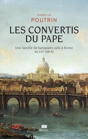 LES CONVERTIS DU PAPE. UNE FAMILLE DE BANQUIERS JUIFS À ROME AU XVIE SIÈCLE  | 9782021536652 | POUTRIN, ISABELLE
