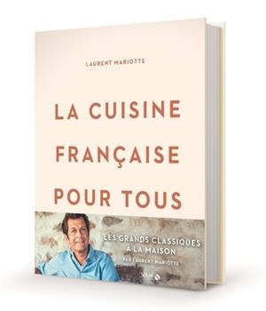 LA CUISINE FRANÇAISE POUR TOUS / LES GRANDS CLASSIQUES À FAIRE À LA MAISON PAR LAURENT MARIOTTE  | 9782263181214 | MARIOTTE, LAURENT