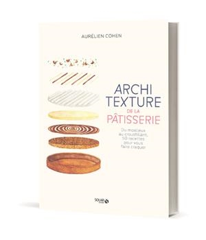 ARCHITEXTURE DE LA PÂTISSERIE - DU MOELLEUX AU CROUSTILLANT, 50 RECETTES POUR VOUS FAIRE CRAQUER  | 9782263180606 | COHEN, AURELIEN