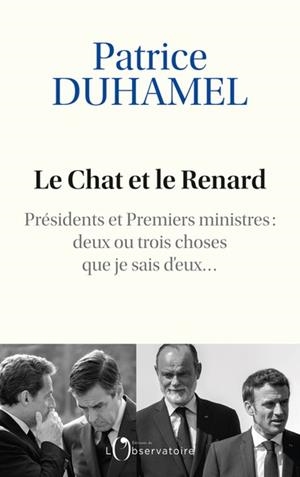 LE CHAT ET LE RENARD. PRÉSIDENTS ET PREMIERS MINISTRES : DEUX OU TROIS CHOSES QUE JE SAIS D'EUX | 9791032924563 | DUHAMEL, PATRICE