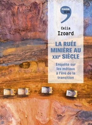 LA RUÉE MINIÈRE AU XXIE SIÈCLE. ENQUÊTE SUR LES MÉTAUX À L'ÈRE DE LA TRANSITION  | 9782021515282 | IZOARD, CELIA