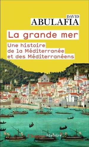 LA GRANDE MER. UNE HISTOIRE DE LA MÉDITERRANÉE ET DES MÉDITERRANÉENS | 9782080424549 | ABULAFIA, DAVID