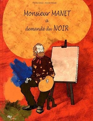 MONSIEUR MANET A DEMANDE DU NOIR | 9782711856558 | GROSZ PIERRE/BESSE XAVIER (AUTEUR)