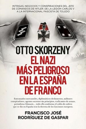 OTTO SKORZENY, EL NAZI MAS PELIGROSO EN LA ESPAÑA DE FRANCO | 9788411310307 | RODRIGUEZ DE GASPAR, J. FCO.