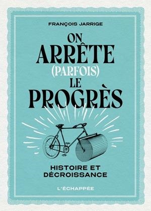 ON ARRÊTE (PARFOIS) LE PROGRÈS | 9782373091137 | FRANÇOIS JARRIGE