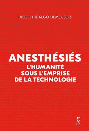 ANESTHÉSIÉS : L'HUMANITÉ SOUS L'EMPRISE DE LA TECHNOLOGIE | 9782364052130 | DIEGO HIDALGO DEMEUSOIS