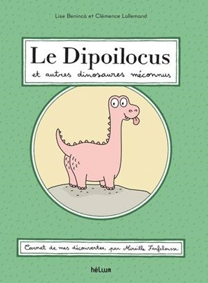 LE DIPOILOCUS ET AUTRES DINOSAURES MÉCONNUS | 9782330162801 | LISE BENINCA (AUTEUR), CLÉMENCE LALLEMAND (ILLUSTRATEUR)