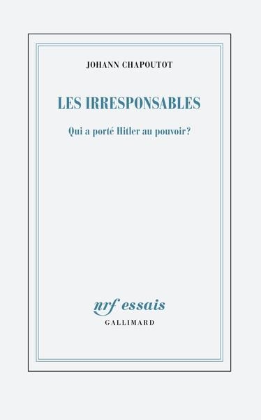 LES IRRESPONSABLES- QUI A PORTÉ HITLER AU POUVOIR ? | 9782073061195 | CHAPOUTOT, JOHANN