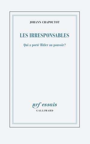 LES IRRESPONSABLES- QUI A PORTÉ HITLER AU POUVOIR ? | 9782073061195 | CHAPOUTOT, JOHANN