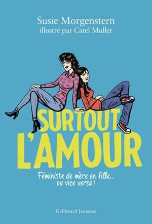 SURTOUT L'AMOUR - FÉMINISTE DE MÈRE EN FILLE... OU VICE VERSA ! | 9782075208314 | MORGENSTERN, SUSIE