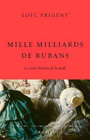 MILLE MILLIARDS DE RUBANS  - LA VRAIE HISTOIRE DE LA MODE | 9782246820758 | PRIGENT, LOÏC