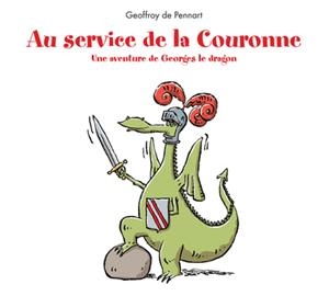 AU SERVICE DE LA COURONNE - UNE AVENTURE DE GEORGES LE DRAGON | 9782378882723 | GEOFFROY DE PENNART