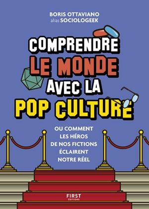 COMPRENDRE LE MONDE AVEC LA POP CULTURE - OU COMMENT LES HÉROS DE NOS FICTIONS ÉCLAIRENT NOTRE RÉEL | 9782412074718 | BORIS OTTAVIANO