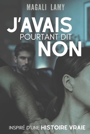 J'AVAIS POURTANT DIT NON: QUAND L'AMOUR NOUS POUSSE À FRANCHIR NOS LIMITES | 9798339567219 | MAGALI LAMY