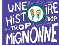UNE HISTOIRE TROP TROP MIGNONNE | 9791035205621 | MURIEL ZÜRCHER, STÉPHANE NICOLET