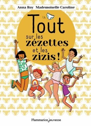 TOUT SUR LES ZÉZETTES ET LES ZIZIS | 9782080418784 | ANNA ROY