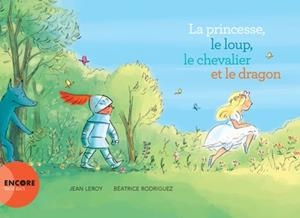 LA PRINCESSE, LE LOUP, LE CHEVALIER ET LE DRAGON | 9782330146993 | JEAN LEROY /  BÉATRICE RODRIGUEZ