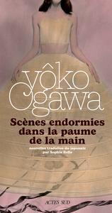 SCÈNES ENDORMIES DANS LA PAUME DE LA MAIN | 9782330203566 | YÔKO OGAWA