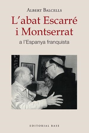 L'ABAT ESCARRÉ I MONTSERRAT A L'ESPANYA FRANQUISTA | 9788410131668 | BALCELLS GONZÀLEZ, ALBERT