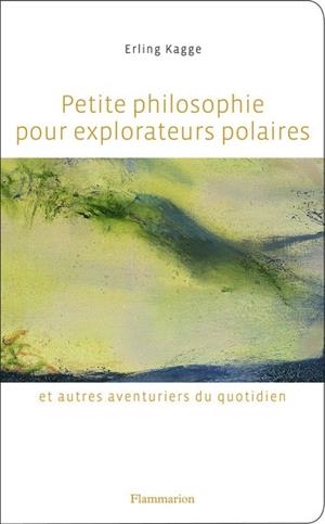 PETITE PHILOSOPHIE POUR EXPLORATEURS POLAIRES  ET AUTRES AVENTURIERS DU QUOTIDIEN | 9782081522091 | ERLING KAGGE