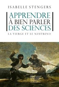 APPRENDRE A BIEN PARLER DES SCIENCES - LA VIERGE ET LE NEUTRINO | 9782359252576 | ISABELLE STENGERS